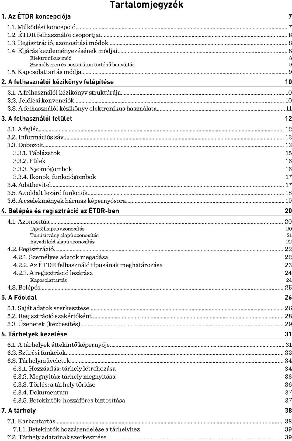 .. 10 2.3. A felhasználói kézikönyv elektronikus használata... 11 3. A felhasználói felület 12 3.1. A fejléc... 12 3.2. Információs sáv... 12 3.3. Dobozok... 13 3.3.1. Táblázatok 15 3.3.2. Fülek 16 3.