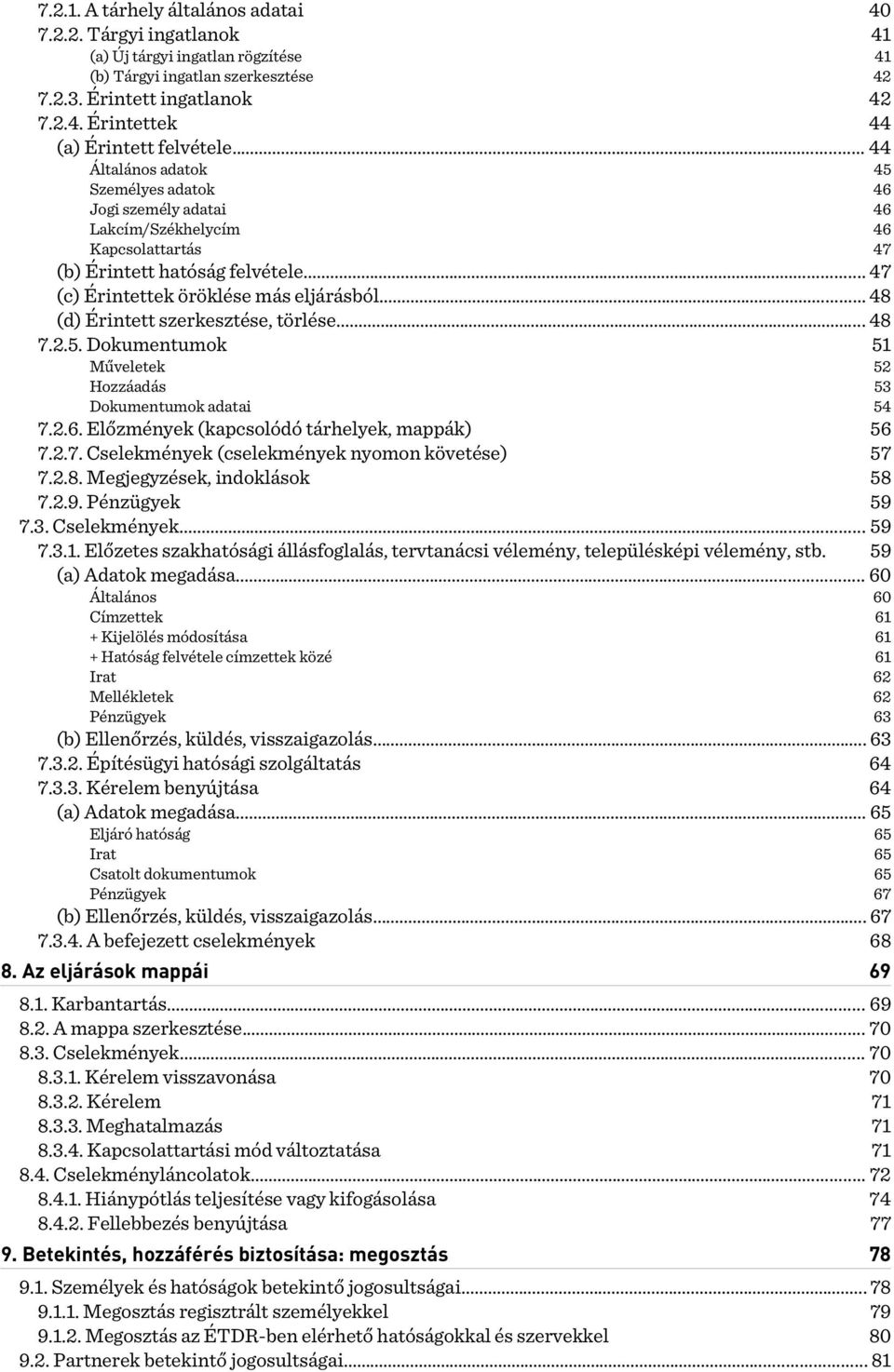 módosítása + Hatóság felvétele címzettek közé Irat Mellékletek Pénzügyek 60 61 61 61 62 62 63 Eljáró hatóság Irat Csatolt dokumentumok Pénzügyek 65 65 65 67 (b) Érintett hatóság felvétele.