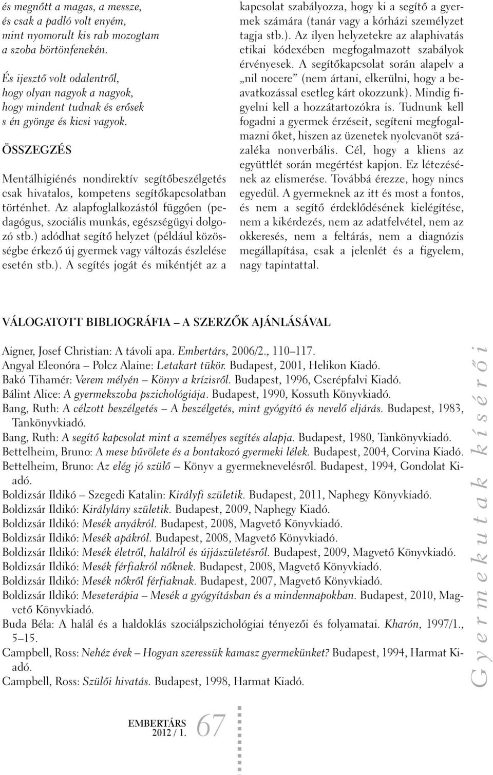 ÖSSZEGZÉS Mentálhigiénés nondirektív segítõbeszélgetés csak hivatalos, kompetens segítõkapcsolatban történhet. Az alapfoglalkozástól függõen (pedagógus, szociális munkás, egészségügyi dolgozó stb.