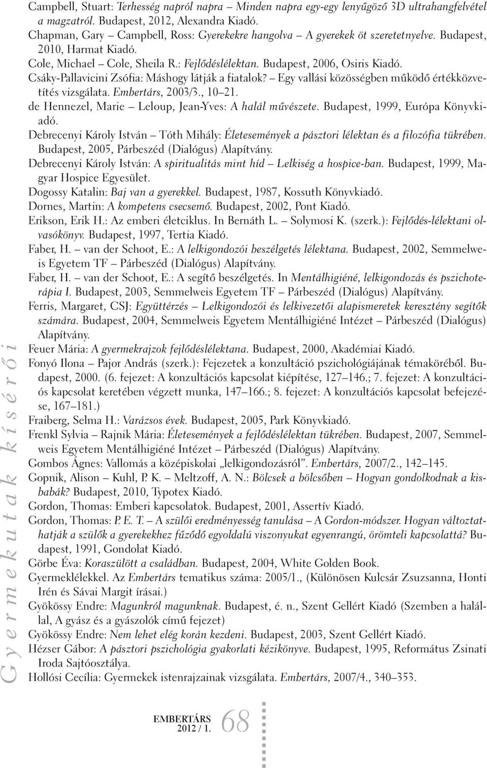 Csáky-Pallavicini Zsófia: Máshogy látják a fiatalok? Egy vallási közösségben mûködõ értékközvetítés vizsgálata. Embertárs, 2003/3., 10 21. de Hennezel, Marie Leloup, Jean-Yves: A halál mûvészete.