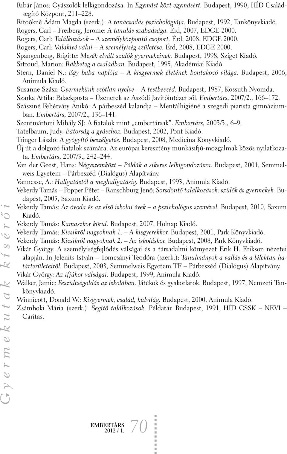 Rogers, Carl: Valakivé válni A személyiség születése. Érd, 2008, EDGE 2000. Spangenberg, Brigitte: Mesék elvált szülõk gyermekeinek. Budapest, 1998, Sziget Kiadó.