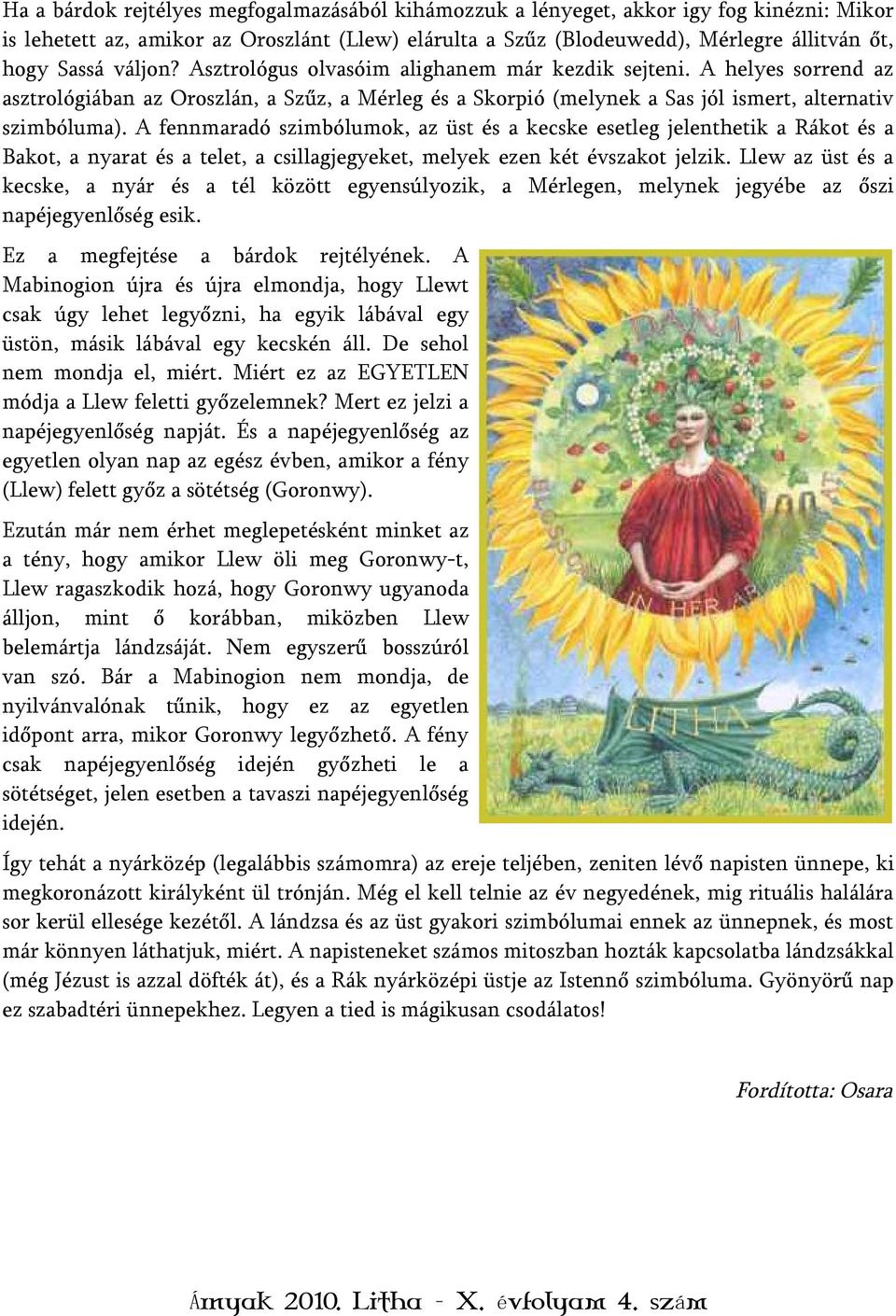 A fennmaradó szimbólumok, az üst és a kecske esetleg jelenthetik a Rákot és a Bakot, a nyarat és a telet, a csillagjegyeket, melyek ezen két évszakot jelzik.