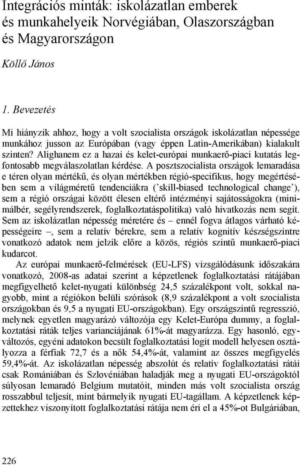 Alighanem ez a hazai és kelet-európai munkaerő-piaci kutatás legfontosabb megválaszolatlan kérdése.