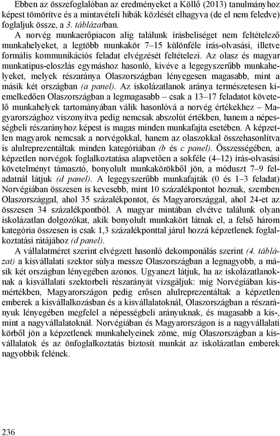 Az olasz és magyar munkatípus-eloszlás egymáshoz hasonló, kivéve a legegyszerűbb munkahelyeket, melyek részaránya Olaszországban lényegesen magasabb, mint a másik két országban (a panel).