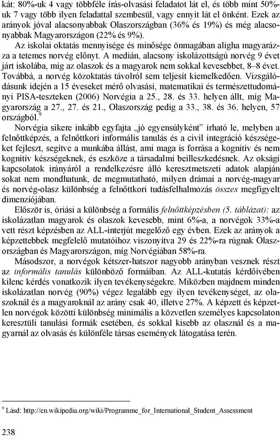 Az iskolai oktatás mennyisége és minősége önmagában aligha magyarázza a tetemes norvég előnyt.