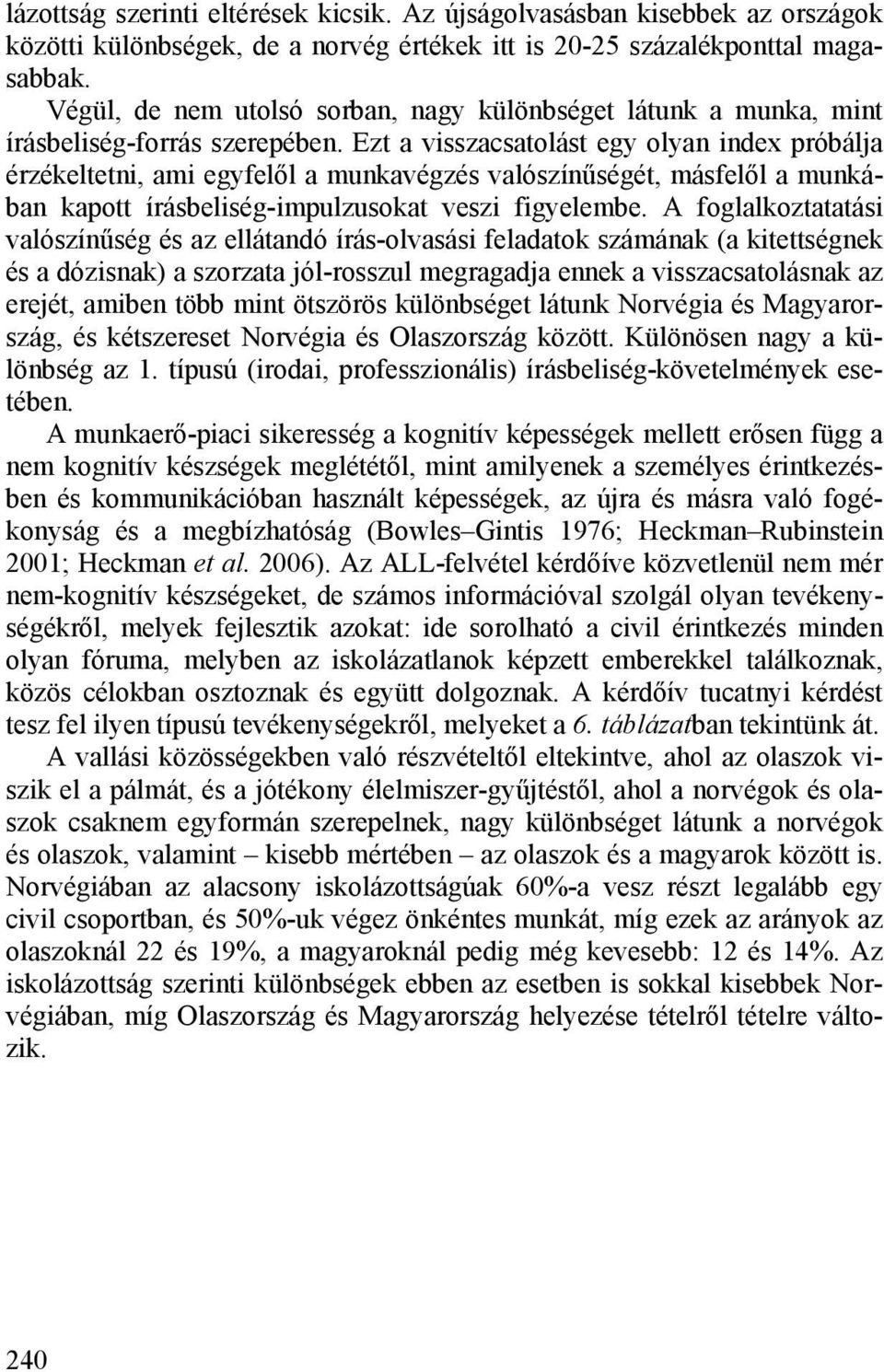 Ezt a visszacsatolást egy olyan index próbálja érzékeltetni, ami egyfelől a munkavégzés valószínűségét, másfelől a munkában kapott írásbeliség-impulzusokat veszi figyelembe.