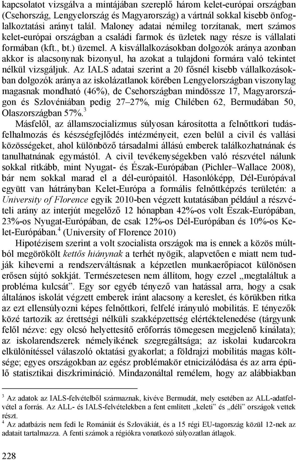 A kisvállalkozásokban dolgozók aránya azonban akkor is alacsonynak bizonyul, ha azokat a tulajdoni formára való tekintet nélkül vizsgáljuk.