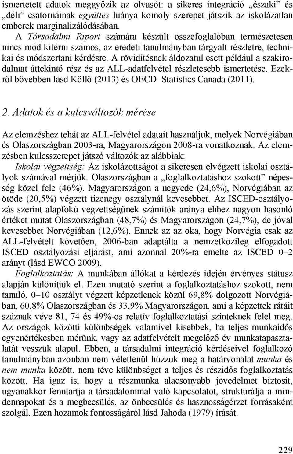 A rövidítésnek áldozatul esett például a szakirodalmat áttekintő rész és az ALL-adatfelvétel részletesebb ismertetése. Ezekről bővebben lásd Köllő (2013) és OECD Statistics Canada (2011). 2.