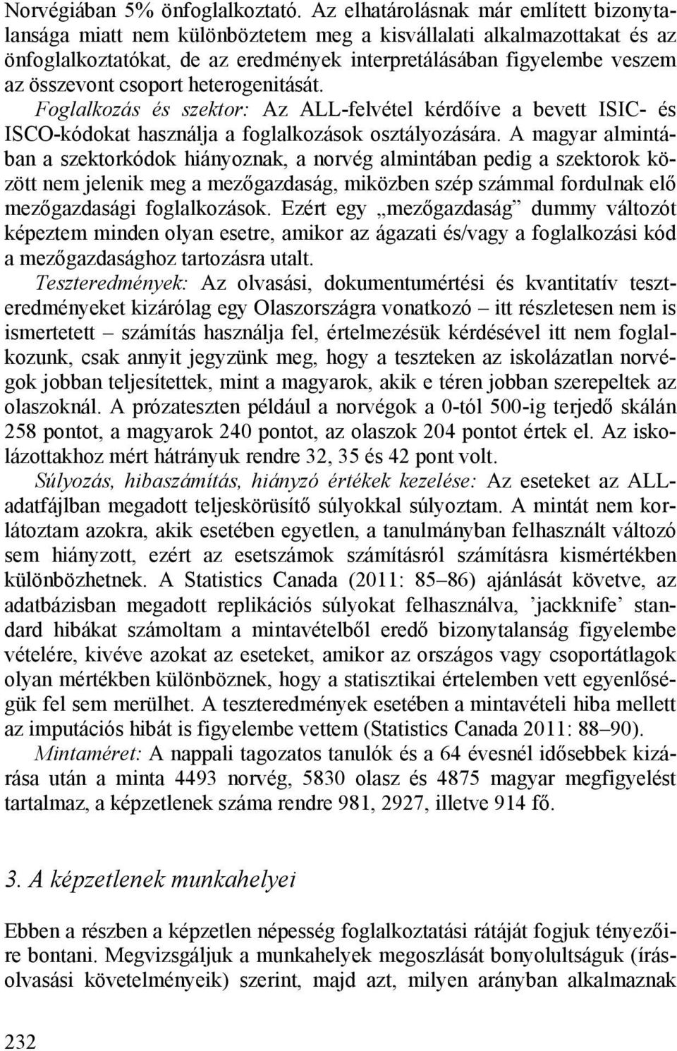 csoport heterogenitását. Foglalkozás és szektor: Az ALL-felvétel kérdőíve a bevett ISIC- és ISCO-kódokat használja a foglalkozások osztályozására.