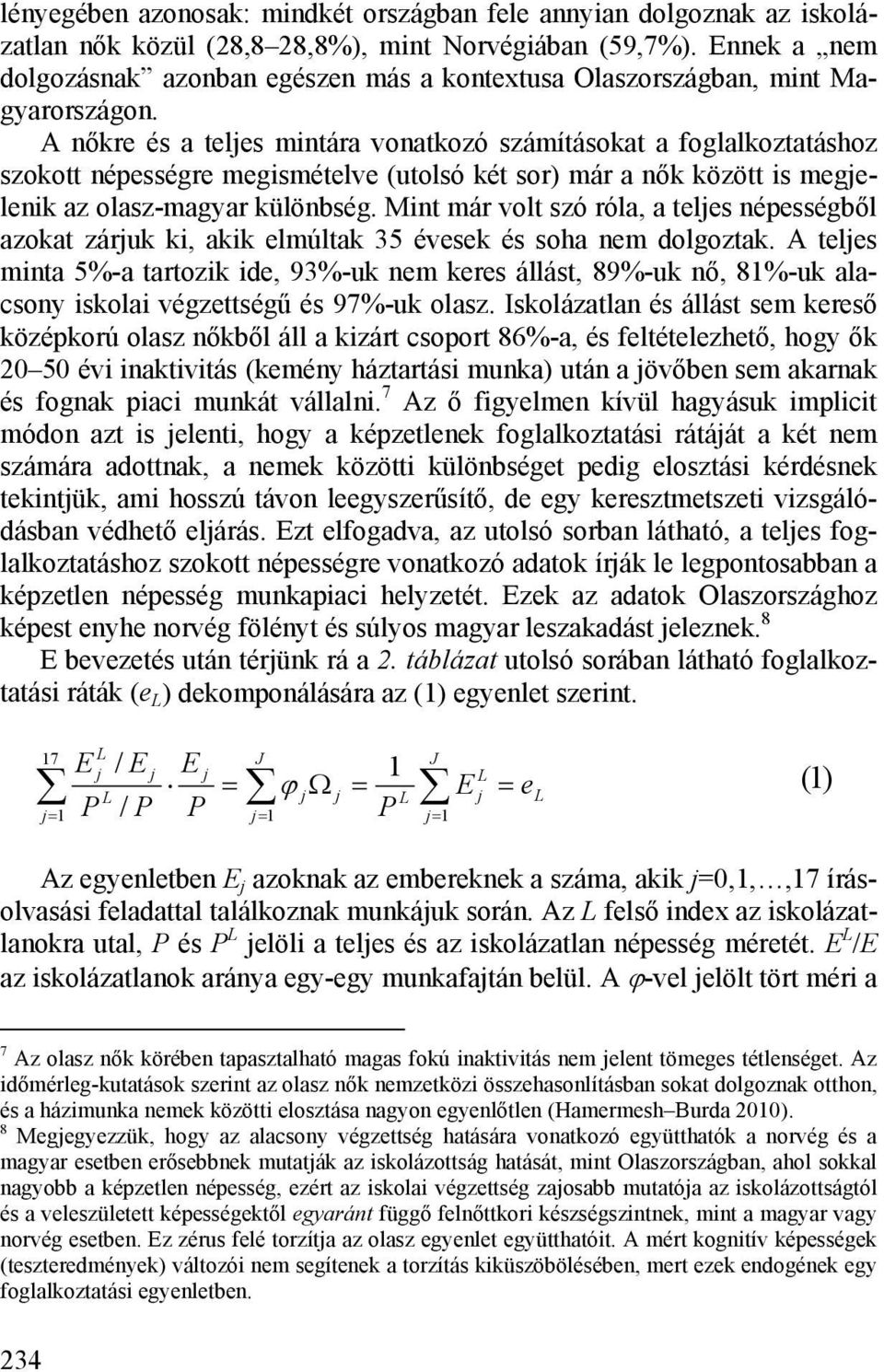 A nőkre és a teljes mintára vonatkozó számításokat a foglalkoztatáshoz szokott népességre megismételve (utolsó két sor) már a nők között is megjelenik az olasz-magyar különbség.