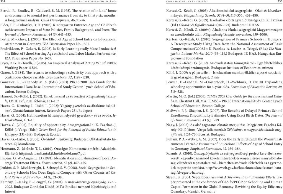 Kindergarten Entrance Age and Children s Achievement: Impacts of State Policies, Family Background, and Peers. The Journal of Human Resources, 44 (3), 641 683. Fertig, M. Kluve, J. (2005).