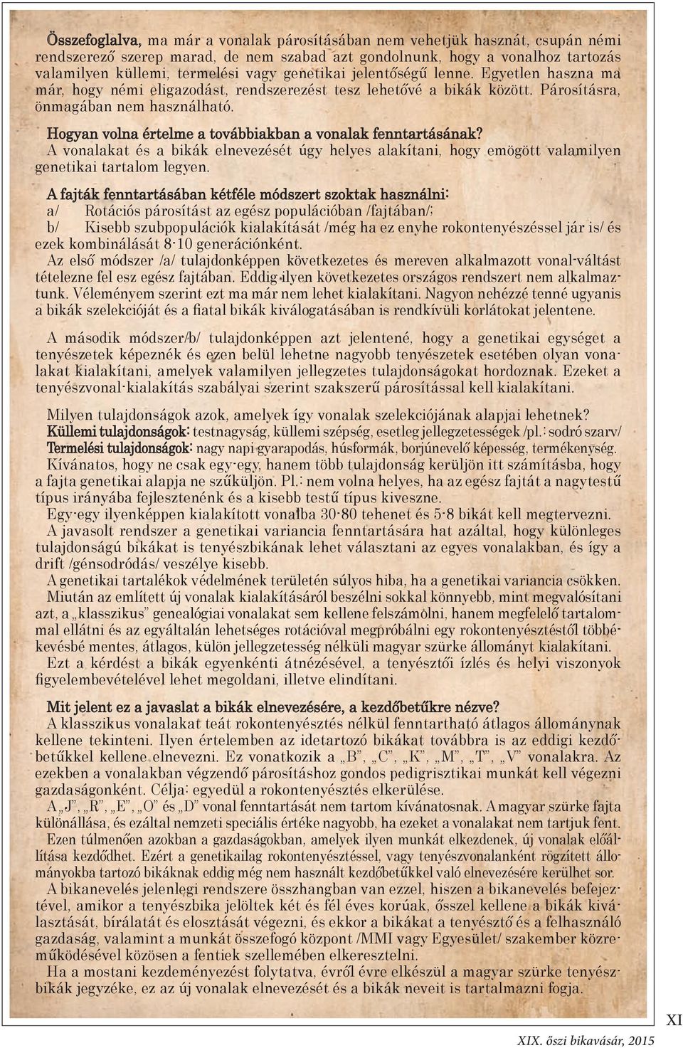 Hogyan volna értelme a továbbiakban a vonalak fenntartásának? A vonalakat és a bikák elnevezését úgy helyes alakítani, hogy emögött valamilyen genetikai tartalom legyen.