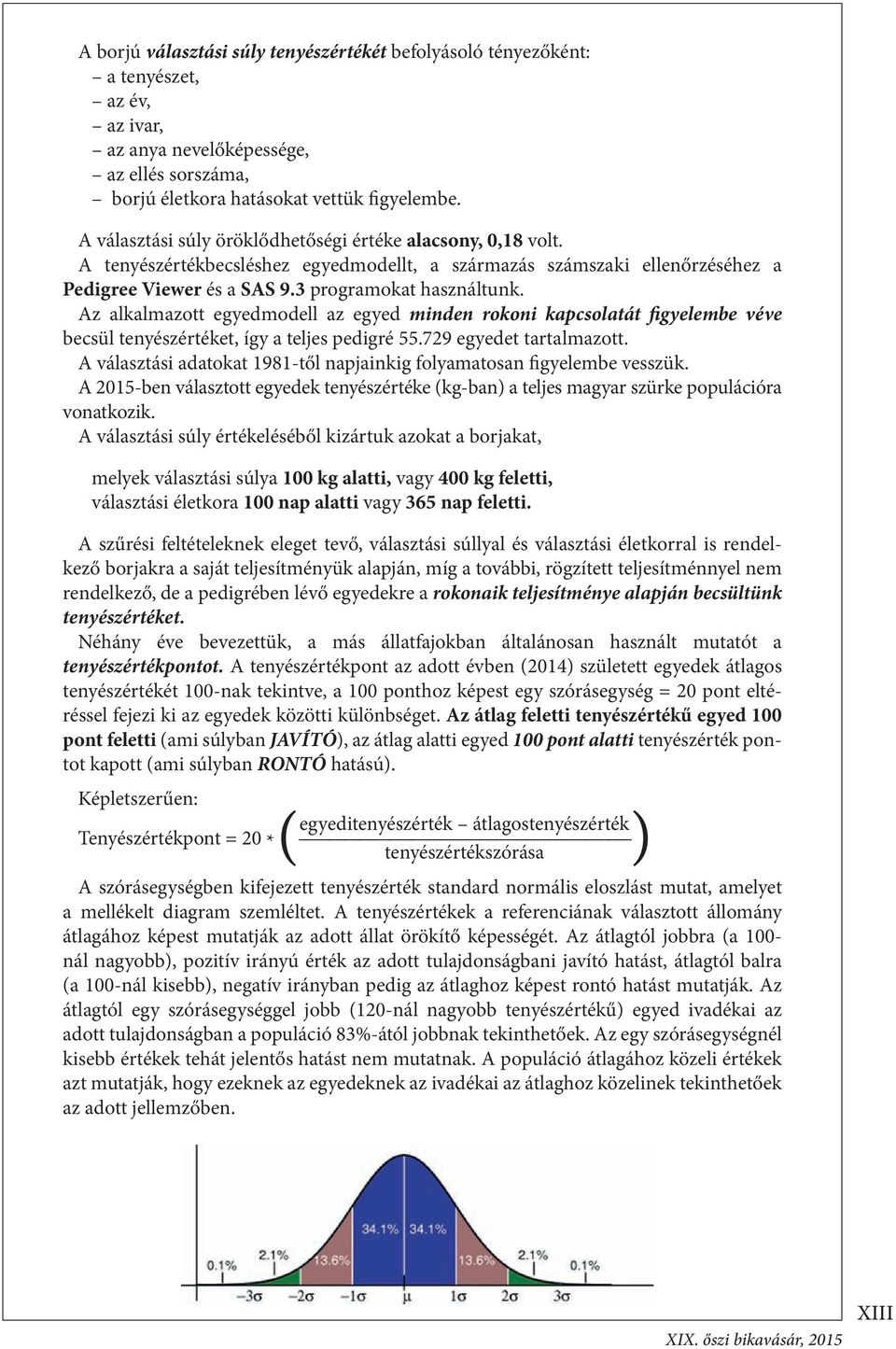 Az alkalmazott egyedmodell az egyed minden rokoni kapcsolatát figyelembe véve becsül tenyészértéket, így a teljes pedigré 55.729 egyedet tartalmazott.