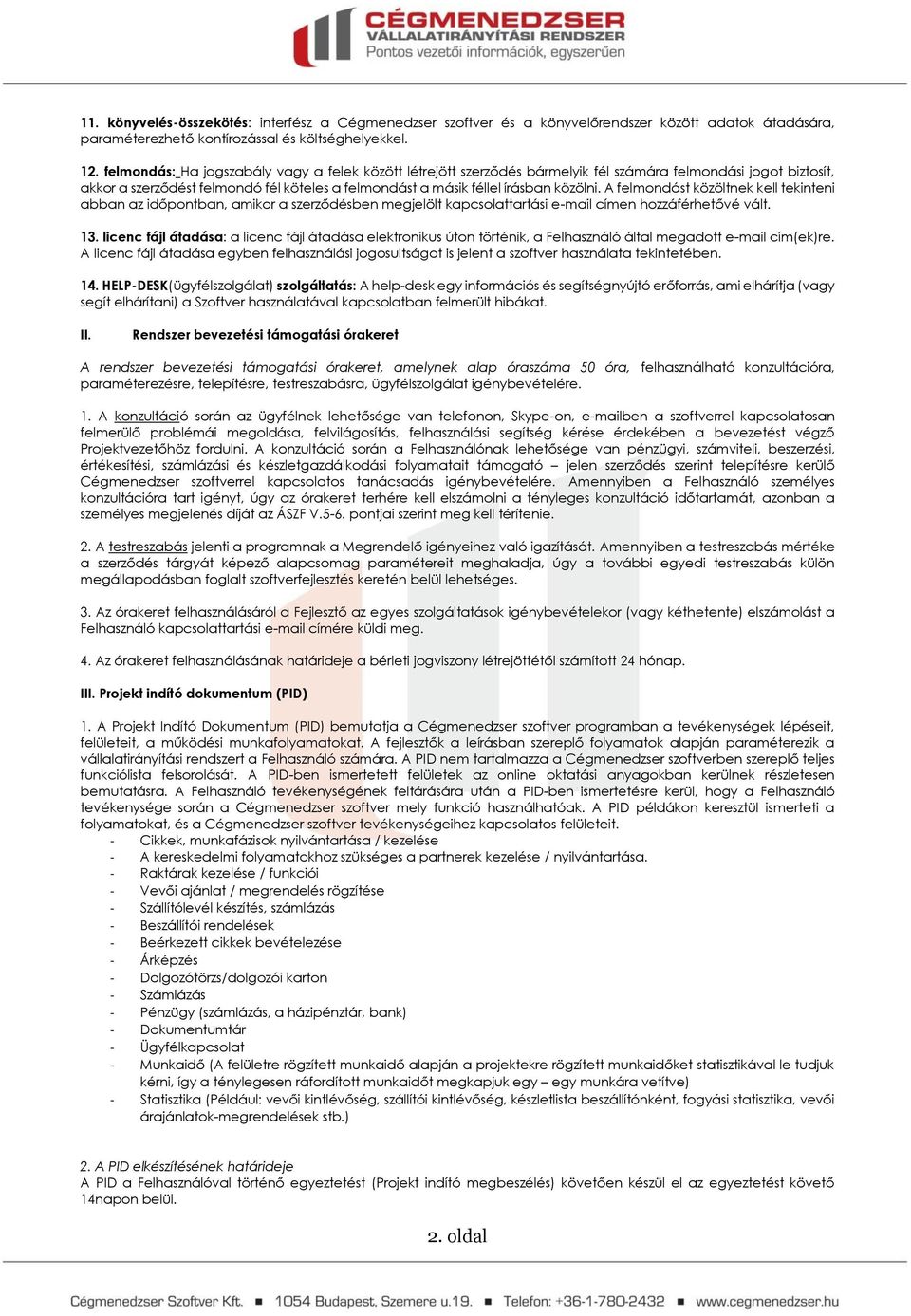 A felmondást közöltnek kell tekinteni abban az időpontban, amikor a szerződésben megjelölt kapcsolattartási e-mail címen hozzáférhetővé vált. 13.