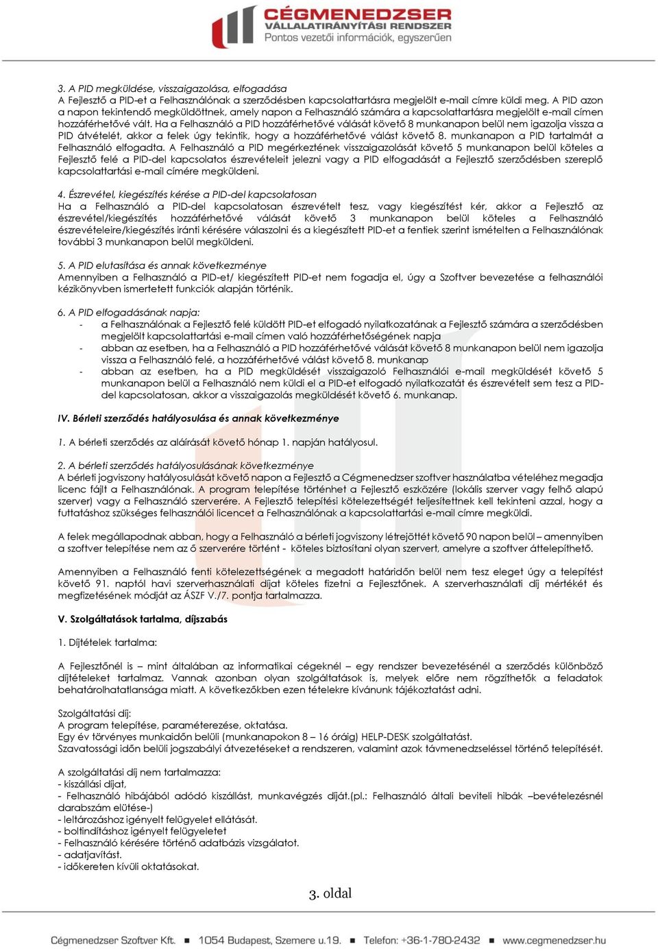 Ha a Felhasználó a PID hozzáférhetővé válását követő 8 munkanapon belül nem igazolja vissza a PID átvételét, akkor a felek úgy tekintik, hogy a hozzáférhetővé válást követő 8.