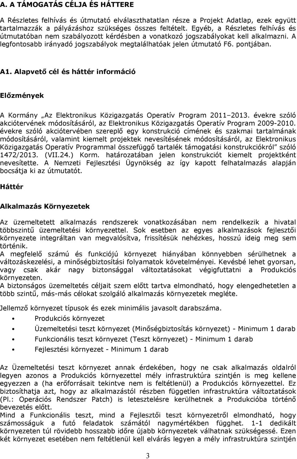 Alapvető cél és háttér információ Előzmények A Kormány Az Elektronikus Közigazgatás Operatív Program 2011 2013.