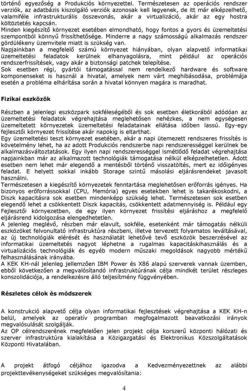 egy hostra költöztetés kapcsán. Minden kiegészítő környezet esetében elmondható, hogy fontos a gyors és üzemeltetési szempontból könnyű frissíthetősége.