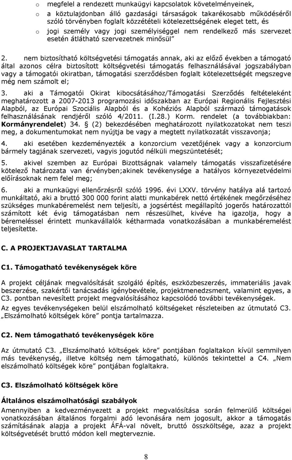 nem biztosítható költségvetési támogatás annak, aki az előző években a támogató által azonos célra biztosított költségvetési támogatás felhasználásával jogszabályban vagy a támogatói okiratban,