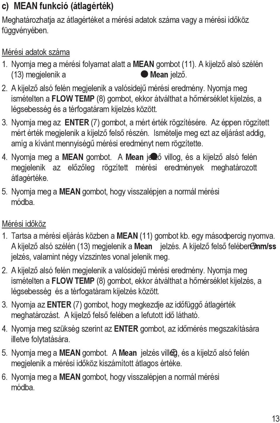 Nyomja meg ismételten a FLOW TEMP (8) gombot, ekkor átválthat a hőmérséklet kijelzés, a légsebesség és a térfogatáram kijelzés között. 3. Nyomja meg az ENTER (7) gombot, a mért érték rögzítésére.