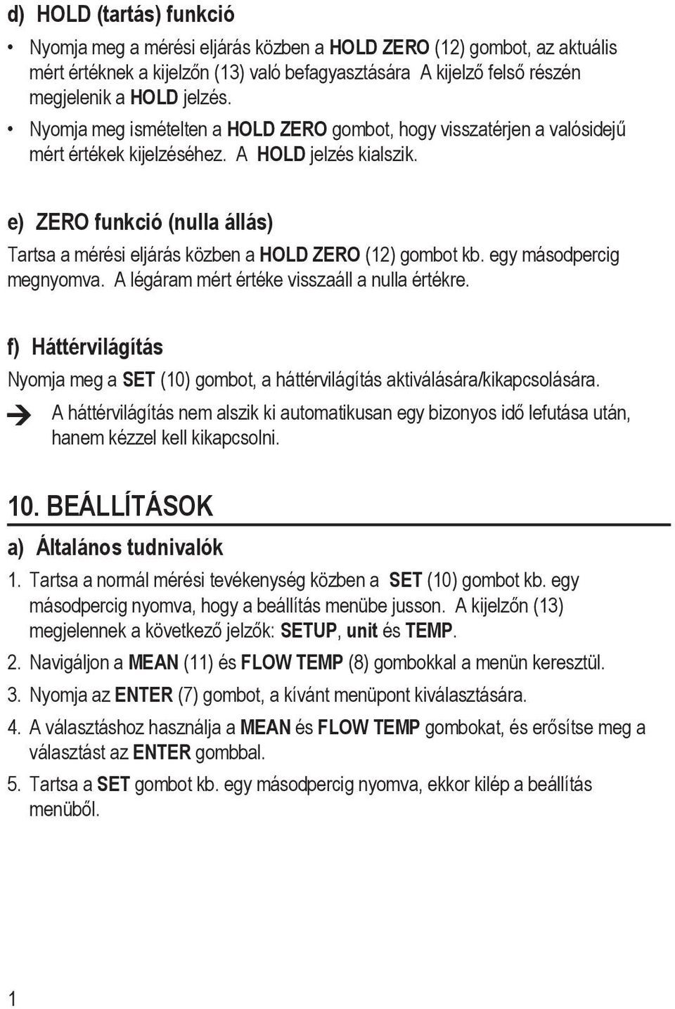 e) ZERO funkció (nulla állás) Tartsa a mérési eljárás közben a HOLD ZERO (12) gombot kb. egy másodpercig megnyomva. A légáram mért értéke visszaáll a nulla értékre.