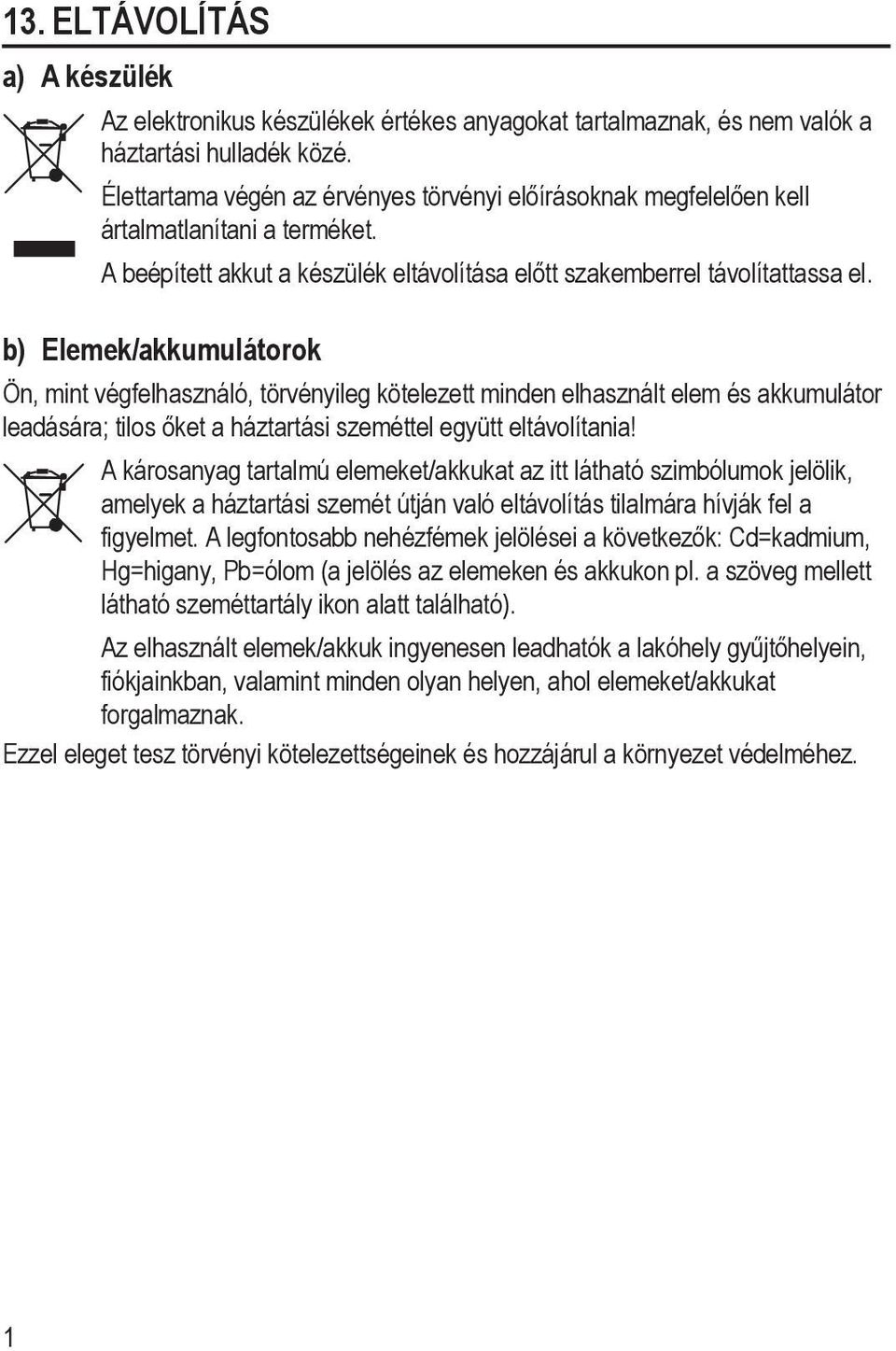 b) Elemek/akkumulátorok Ön, mint végfelhasználó, törvényileg kötelezett minden elhasznált elem és akkumulátor leadására; tilos őket a háztartási szeméttel együtt eltávolítania!