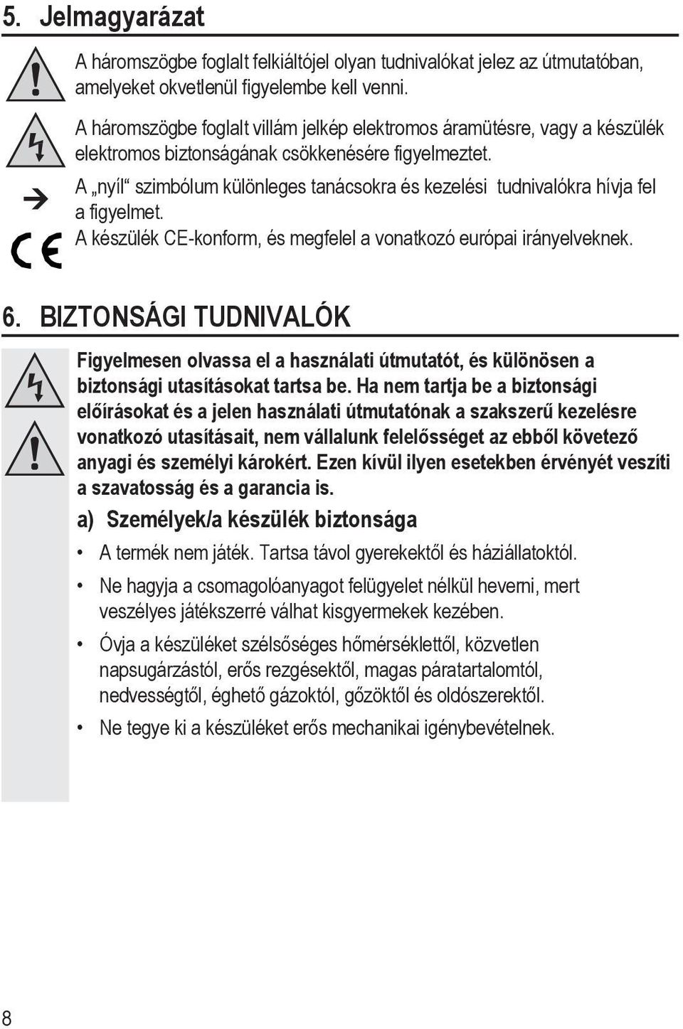 A nyíl szimbólum különleges tanácsokra és kezelési tudnivalókra hívja fel a figyelmet. A készülék CE-konform, és megfelel a vonatkozó európai irányelveknek. 6.