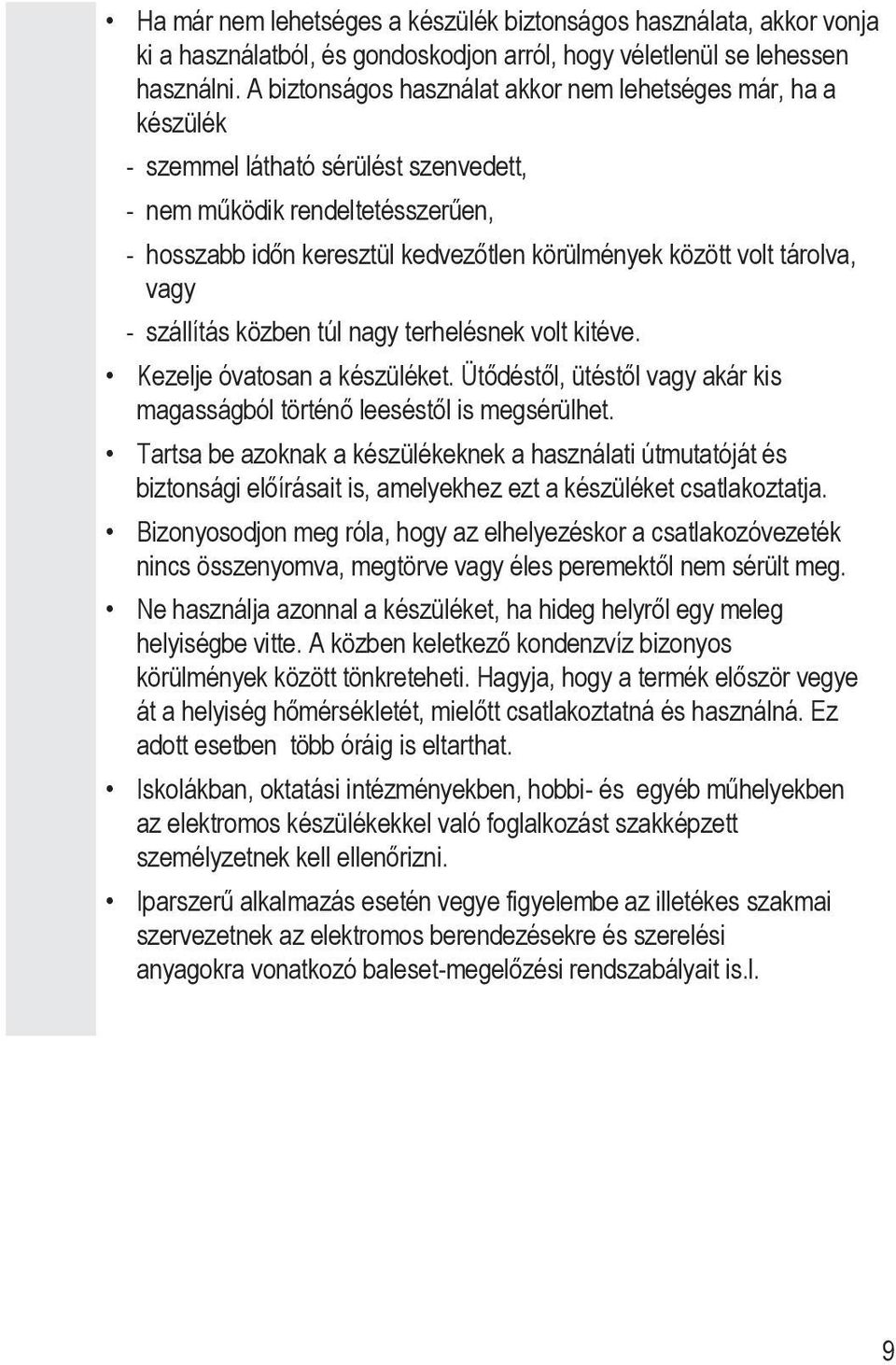 tárolva, vagy - szállítás közben túl nagy terhelésnek volt kitéve. Kezelje óvatosan a készüléket. Ütődéstől, ütéstől vagy akár kis magasságból történő leeséstől is megsérülhet.