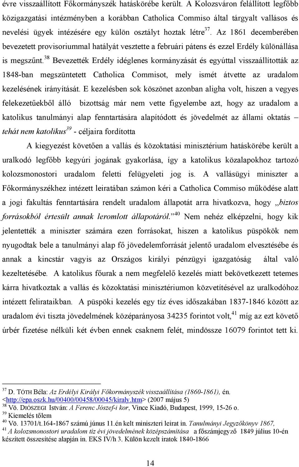 Az 1861 decemberében bevezetett provisoriummal hatályát vesztette a februári pátens és ezzel Erdély különállása is megszűnt.