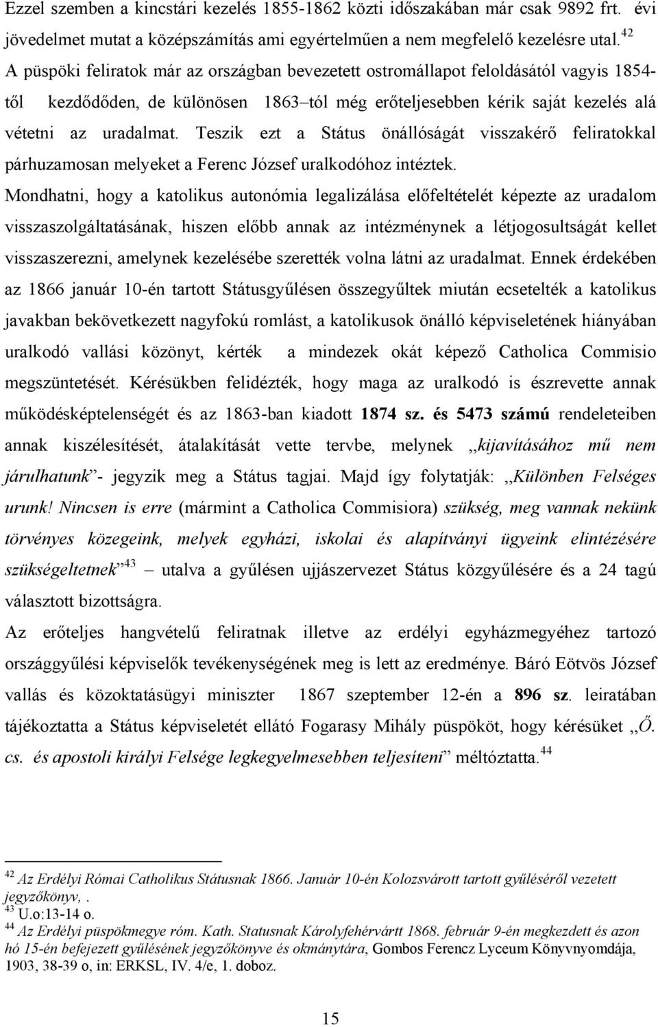 Teszik ezt a Státus önállóságát visszakérő feliratokkal párhuzamosan melyeket a Ferenc József uralkodóhoz intéztek.