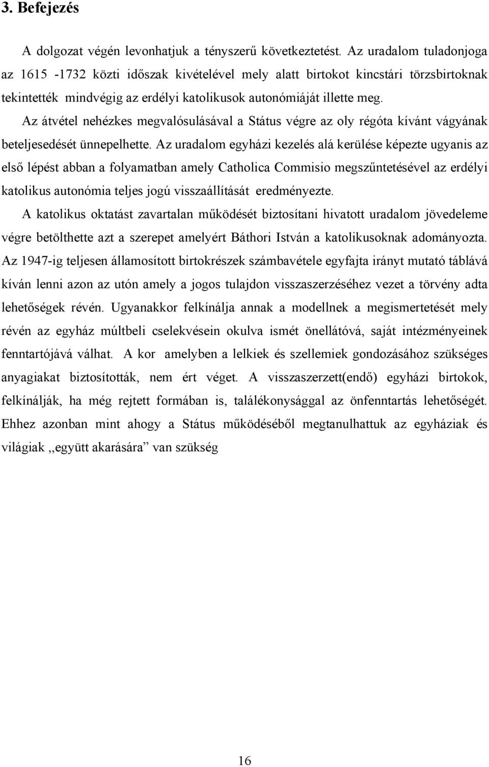 Az átvétel nehézkes megvalósulásával a Státus végre az oly régóta kívánt vágyának beteljesedését ünnepelhette.