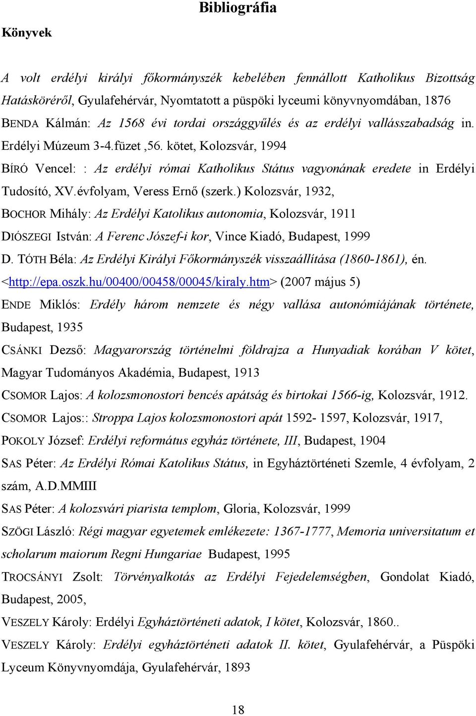 kötet, Kolozsvár, 1994 BÍRÓ Vencel: : Az erdélyi római Katholikus Státus vagyonának eredete in Erdélyi Tudosító, XV.évfolyam, Veress Ernő (szerk.