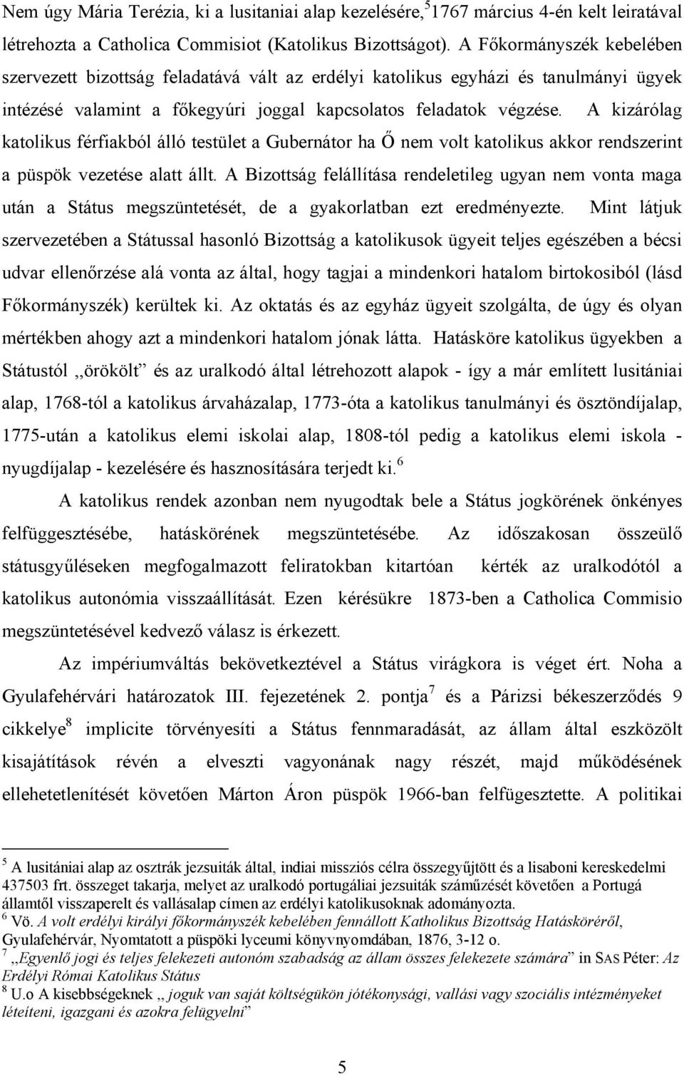 A kizárólag katolikus férfiakból álló testület a Gubernátor ha Ő nem volt katolikus akkor rendszerint a püspök vezetése alatt állt.