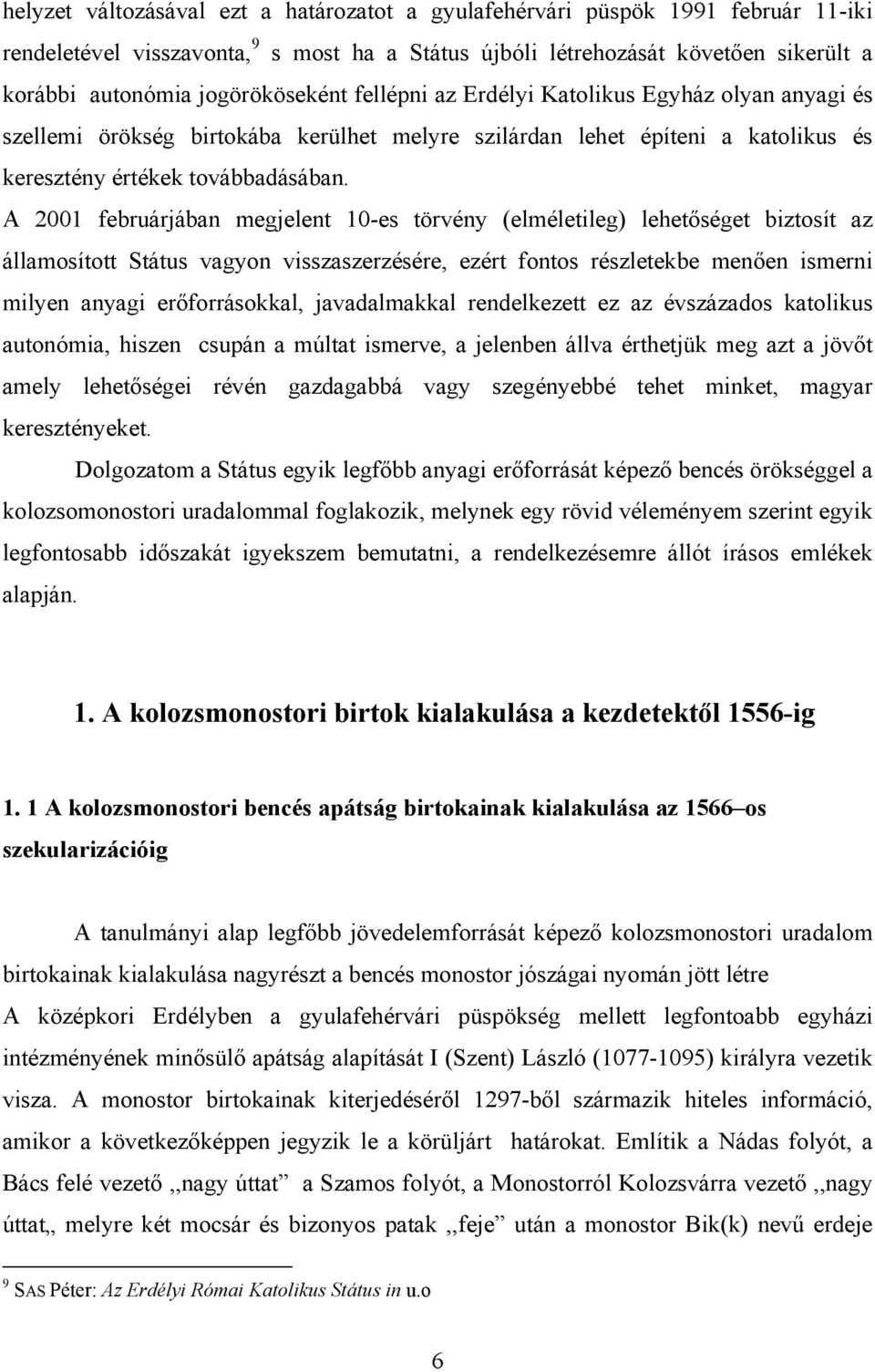 A 2001 februárjában megjelent 10-es törvény (elméletileg) lehetőséget biztosít az államosított Státus vagyon visszaszerzésére, ezért fontos részletekbe menően ismerni milyen anyagi erőforrásokkal,