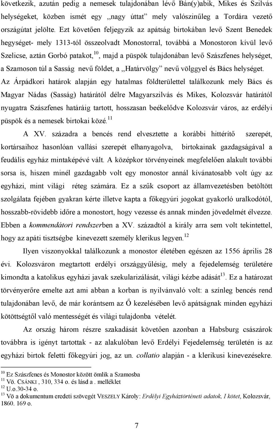 tulajdonában levő Szászfenes helységet, a Szamoson túl a Sasság nevű földet, a,,határvölgy nevű völggyel és Bács helységet.