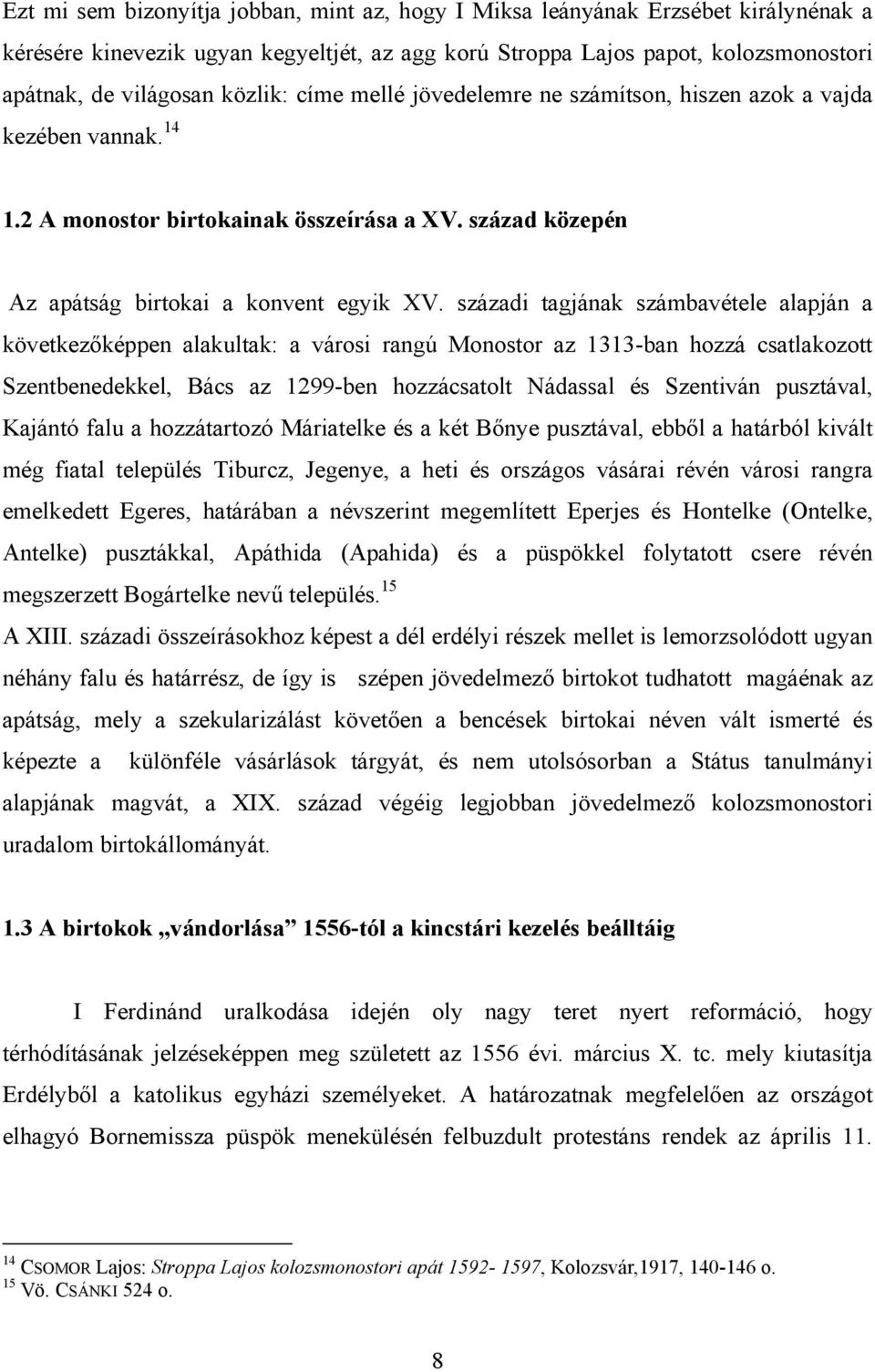 századi tagjának számbavétele alapján a következőképpen alakultak: a városi rangú Monostor az 1313-ban hozzá csatlakozott Szentbenedekkel, Bács az 1299-ben hozzácsatolt Nádassal és Szentiván