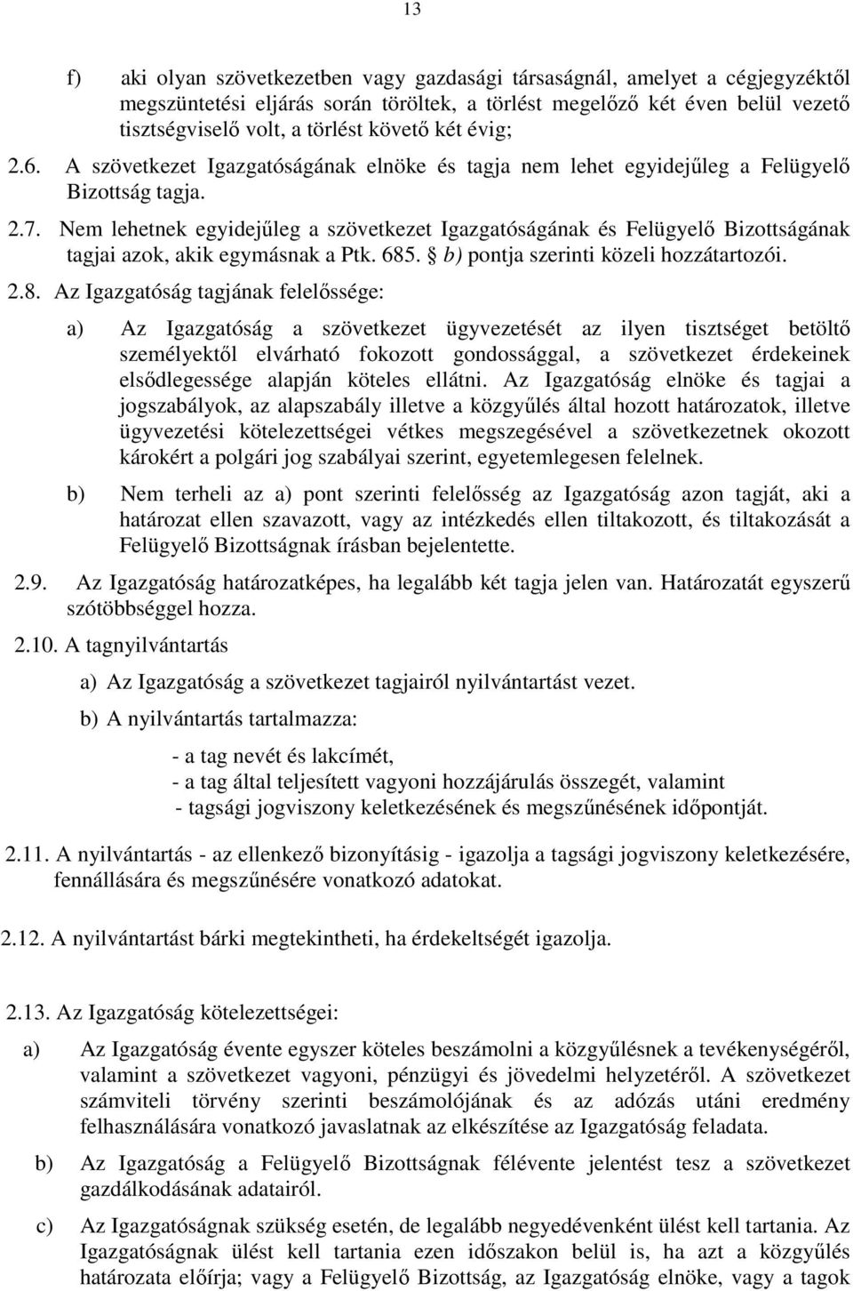 Nem lehetnek egyidejűleg a szövetkezet Igazgatóságának és Felügyelő Bizottságának tagjai azok, akik egymásnak a Ptk. 685