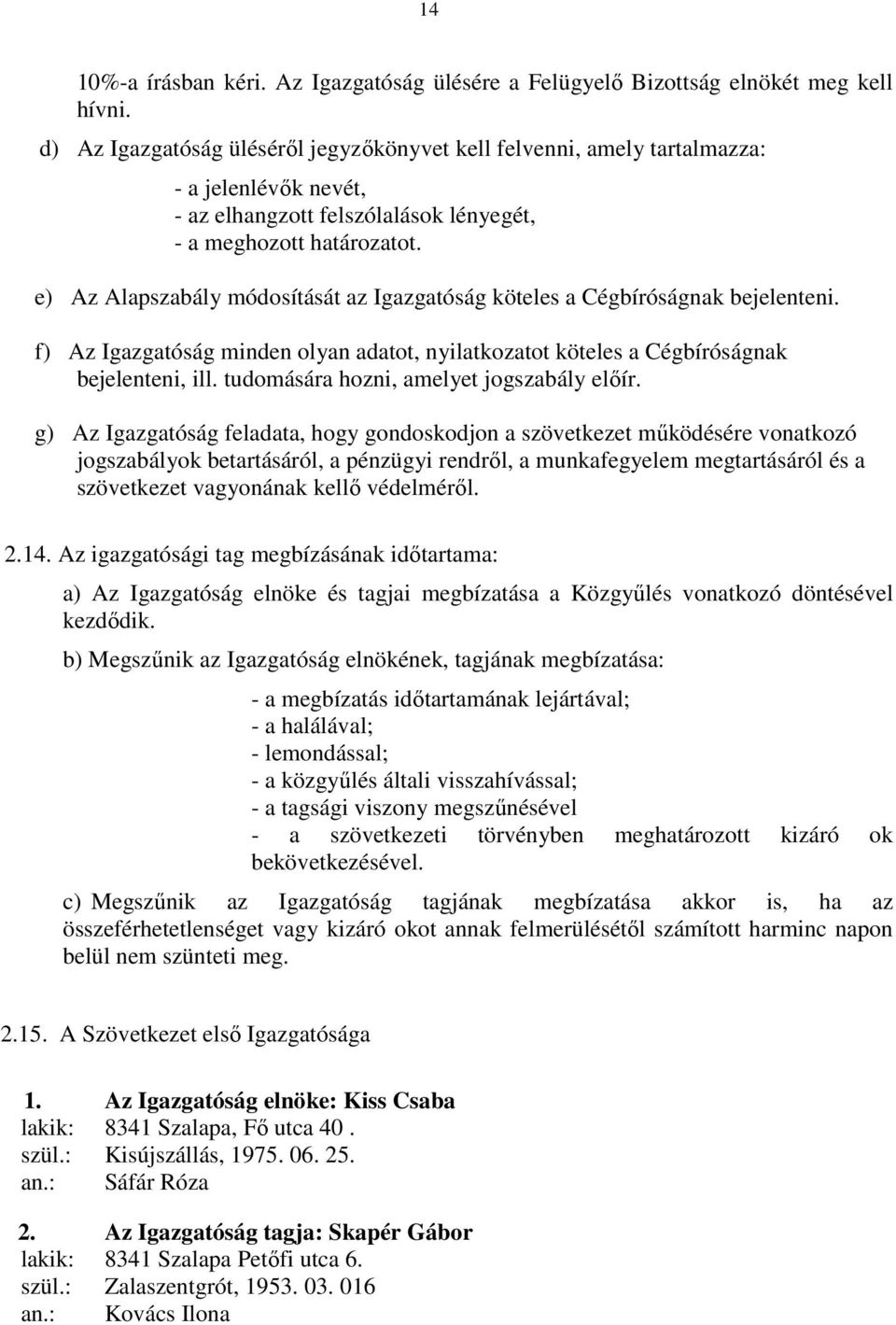 e) Az Alapszabály módosítását az Igazgatóság köteles a Cégbíróságnak bejelenteni. f) Az Igazgatóság minden olyan adatot, nyilatkozatot köteles a Cégbíróságnak bejelenteni, ill.