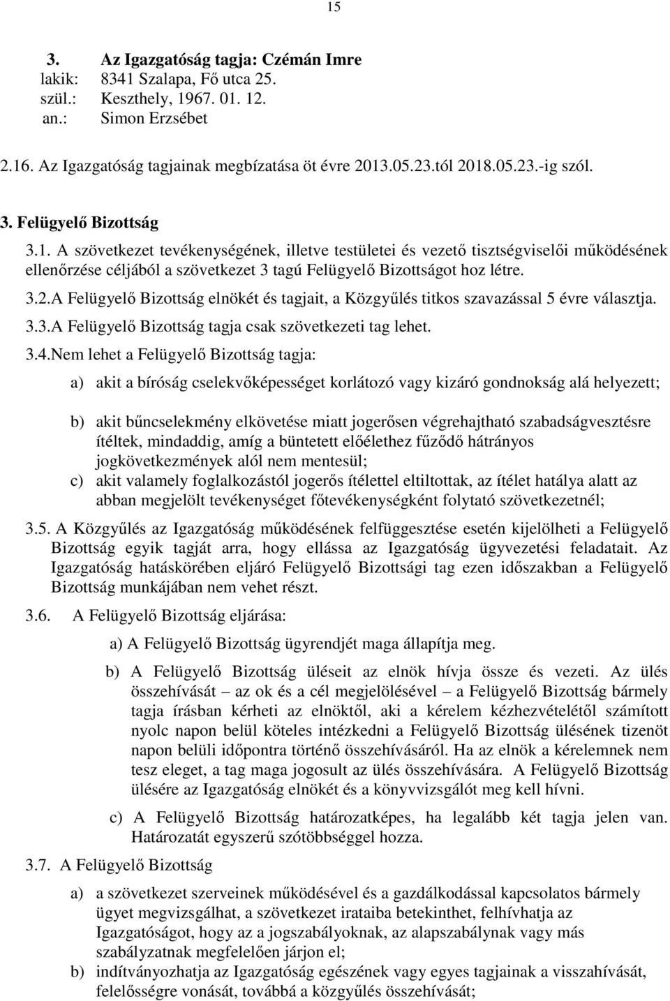 A Felügyelő Bizottság elnökét és tagjait, a Közgyűlés titkos szavazással 5 évre választja. 3.3.A Felügyelő Bizottság tagja csak szövetkezeti tag lehet. 3.4.