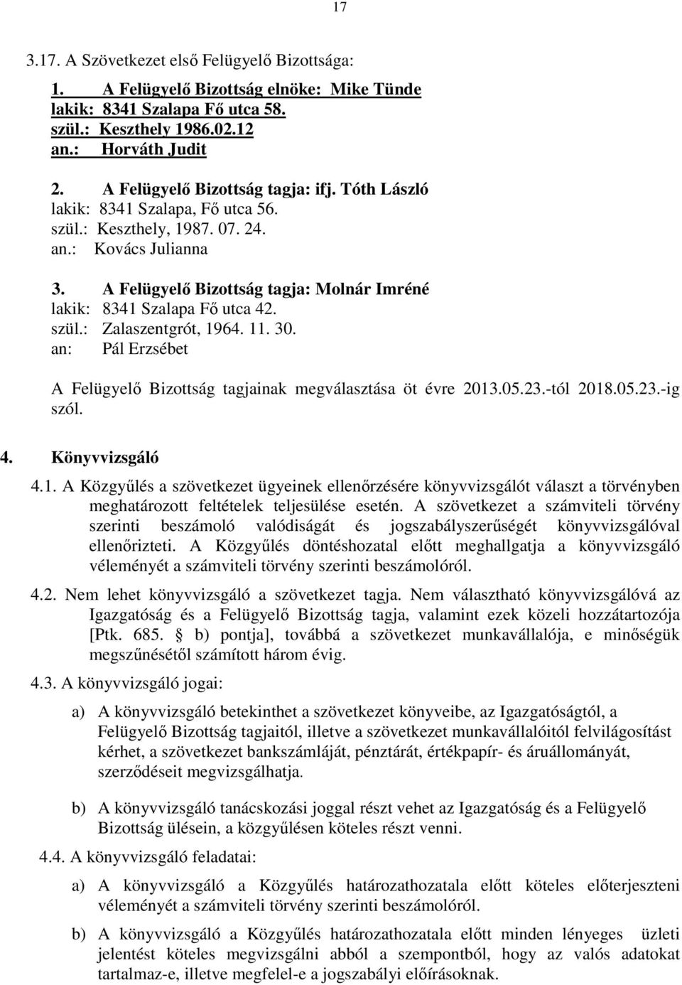 A Felügyelő Bizottság tagja: Molnár Imréné lakik: 8341 Szalapa Fő utca 42. szül.: Zalaszentgrót, 1964. 11. 30. an: Pál Erzsébet A Felügyelő Bizottság tagjainak megválasztása öt évre 2013.05.23.