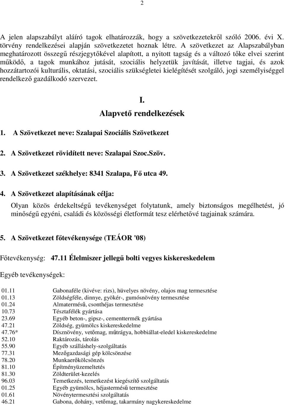 illetve tagjai, és azok hozzátartozói kulturális, oktatási, szociális szükségletei kielégítését szolgáló, jogi személyiséggel rendelkező gazdálkodó szervezet. I. Alapvető rendelkezések 1.