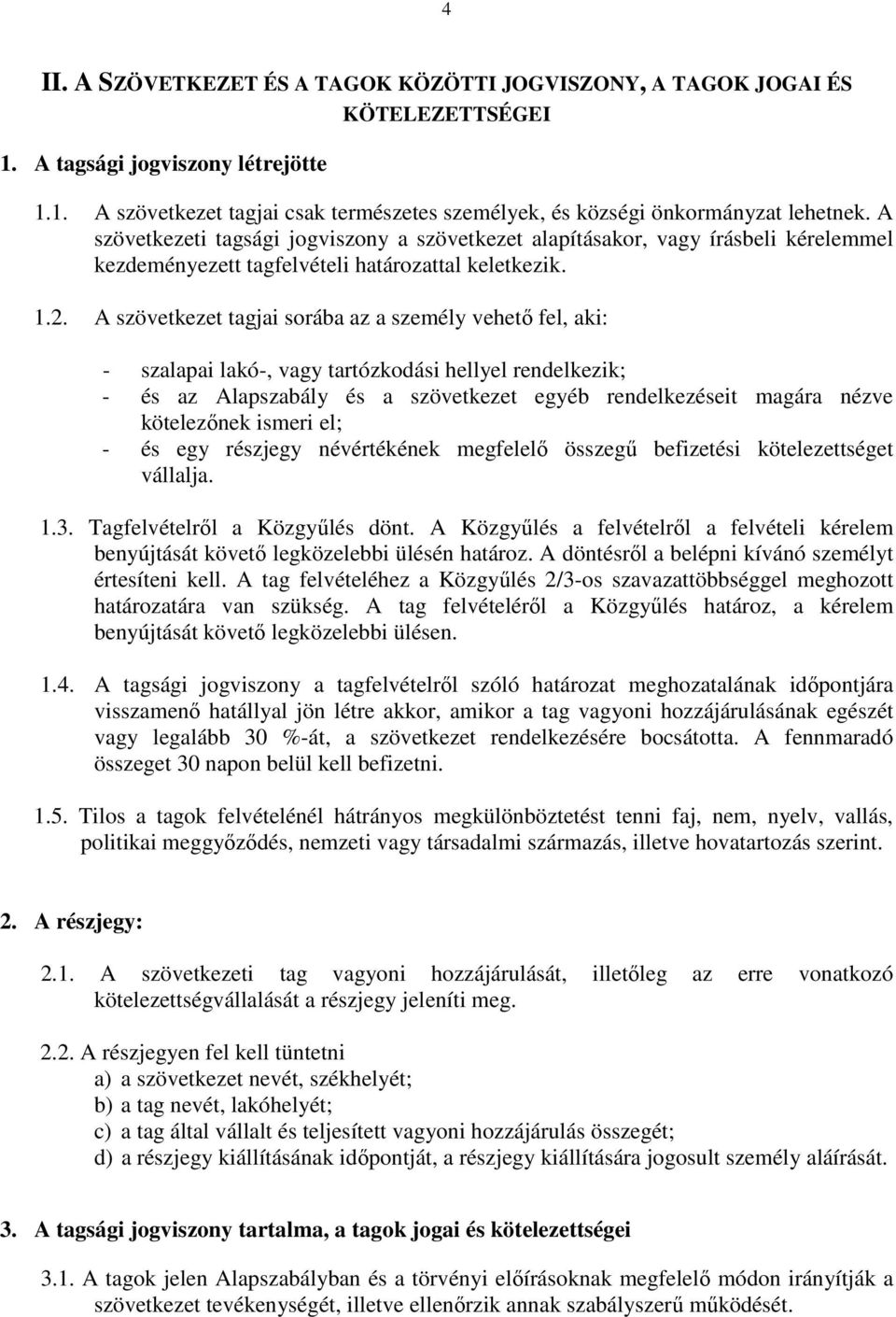 A szövetkezet tagjai sorába az a személy vehető fel, aki: - szalapai lakó-, vagy tartózkodási hellyel rendelkezik; - és az Alapszabály és a szövetkezet egyéb rendelkezéseit magára nézve kötelezőnek