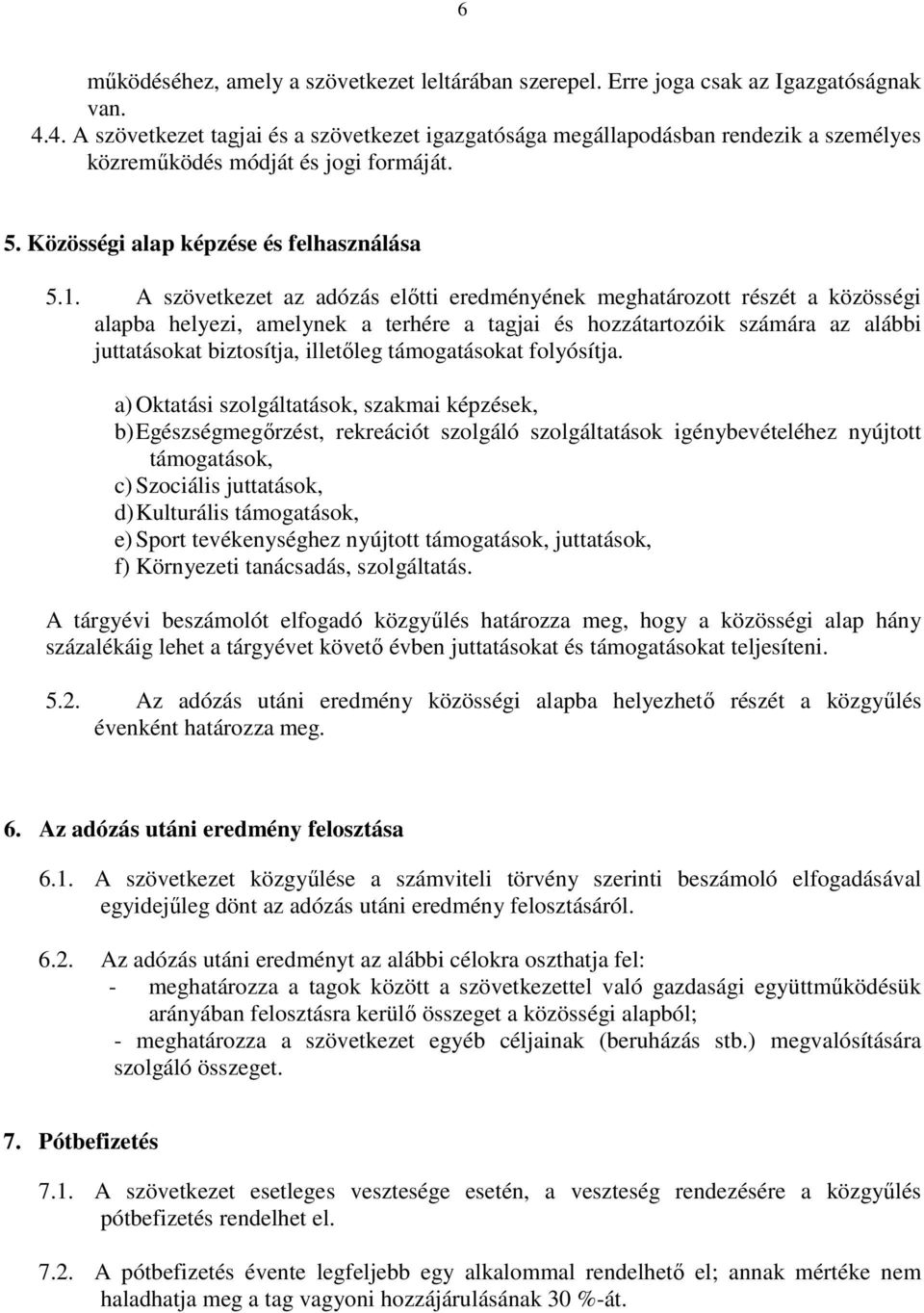 A szövetkezet az adózás előtti eredményének meghatározott részét a közösségi alapba helyezi, amelynek a terhére a tagjai és hozzátartozóik számára az alábbi juttatásokat biztosítja, illetőleg