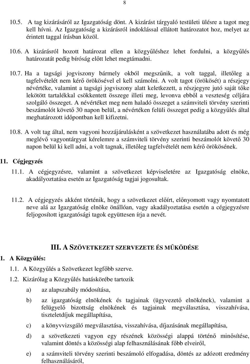 A kizárásról hozott határozat ellen a közgyűléshez lehet fordulni, a közgyűlés határozatát pedig bíróság előtt lehet megtámadni. 10.7.