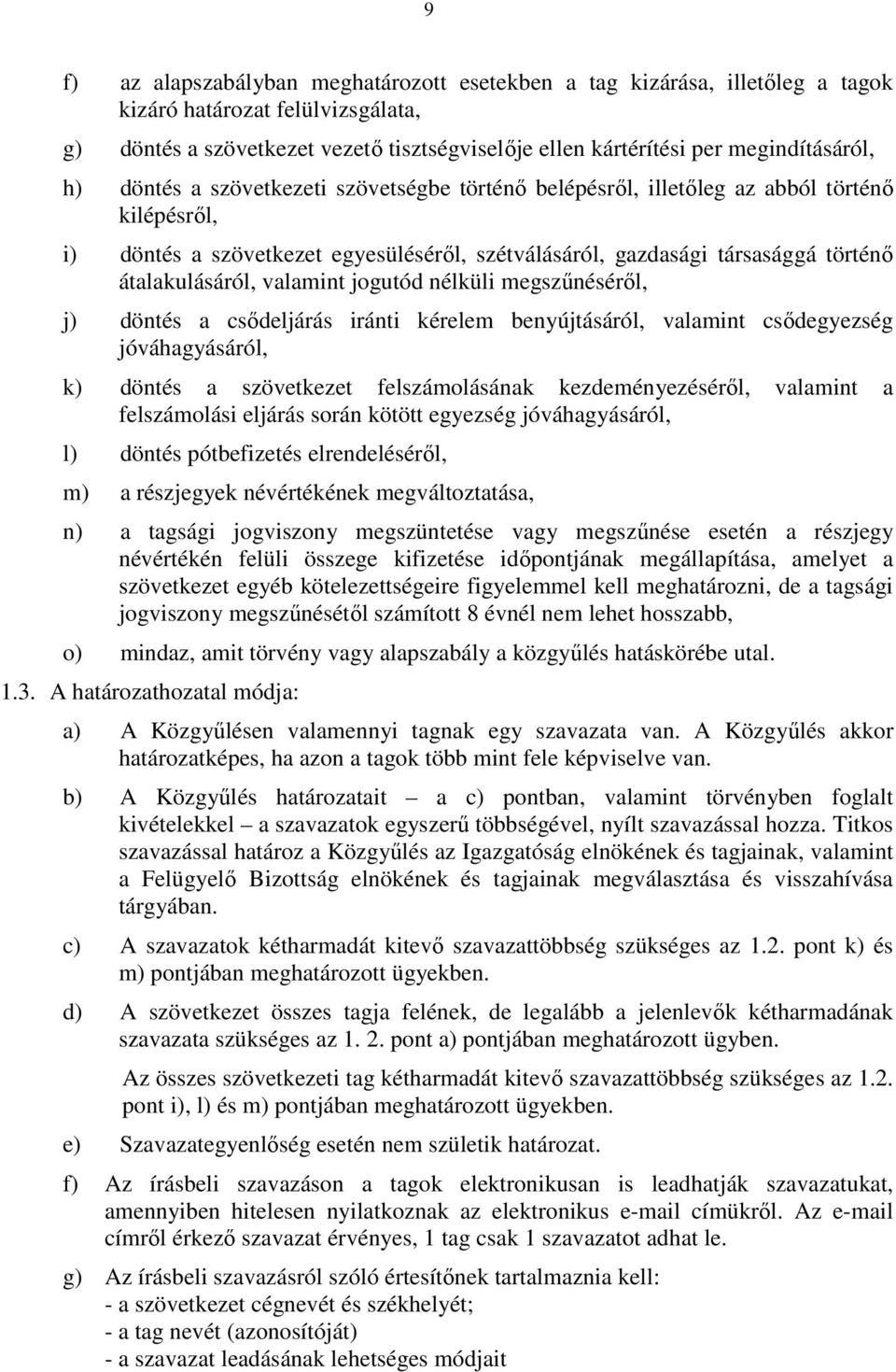 átalakulásáról, valamint jogutód nélküli megszűnéséről, j) döntés a csődeljárás iránti kérelem benyújtásáról, valamint csődegyezség jóváhagyásáról, k) döntés a szövetkezet felszámolásának