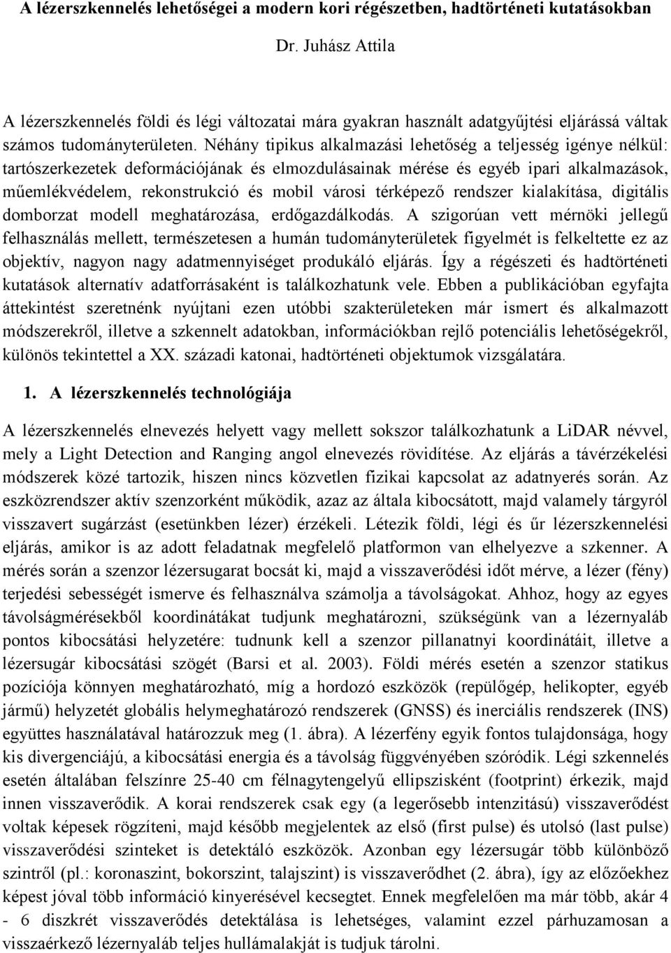 Néhány tipikus alkalmazási lehetőség a teljesség igénye nélkül: tartószerkezetek deformációjának és elmozdulásainak mérése és egyéb ipari alkalmazások, műemlékvédelem, rekonstrukció és mobil városi