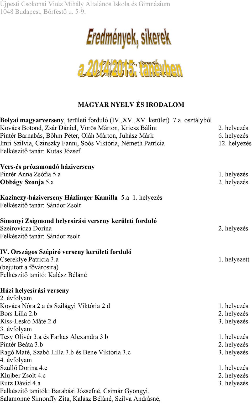 tanár: Kutas József Vers-és prózamondó háziverseny Pintér Anna Zsófia 5.a Obbágy Szonja 5.a 1 Kazinczy-háziverseny Házlinger Kamilla 5.