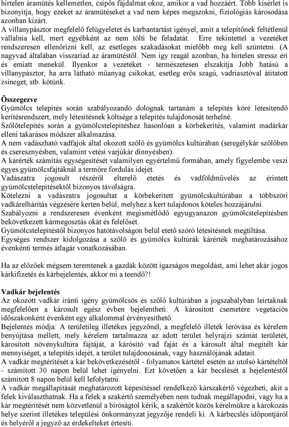 Erre tekintettel a vezetéket rendszeresen ellenőrizni kell, az esetleges szakadásokat mielőbb meg kell szüntetni. (A nagyvad általában visszariad az áramütéstől.