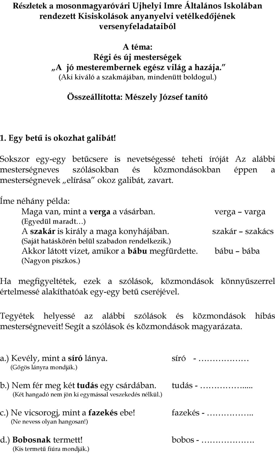 Sokszor egy-egy betűcsere is nevetségessé teheti íróját Az alábbi mesterségneves szólásokban és közmondásokban éppen a mesterségnevek elírása okoz galibát, zavart.