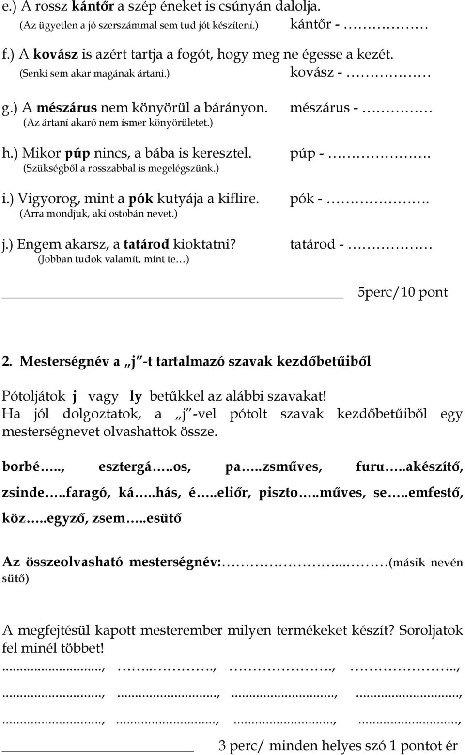 (Szükségből a rosszabbal is megelégszünk.) i.) Vigyorog, mint a pók kutyája a kiflire. (Arra mondjuk, aki ostobán nevet.) j.) Engem akarsz, a tatárod kioktatni?