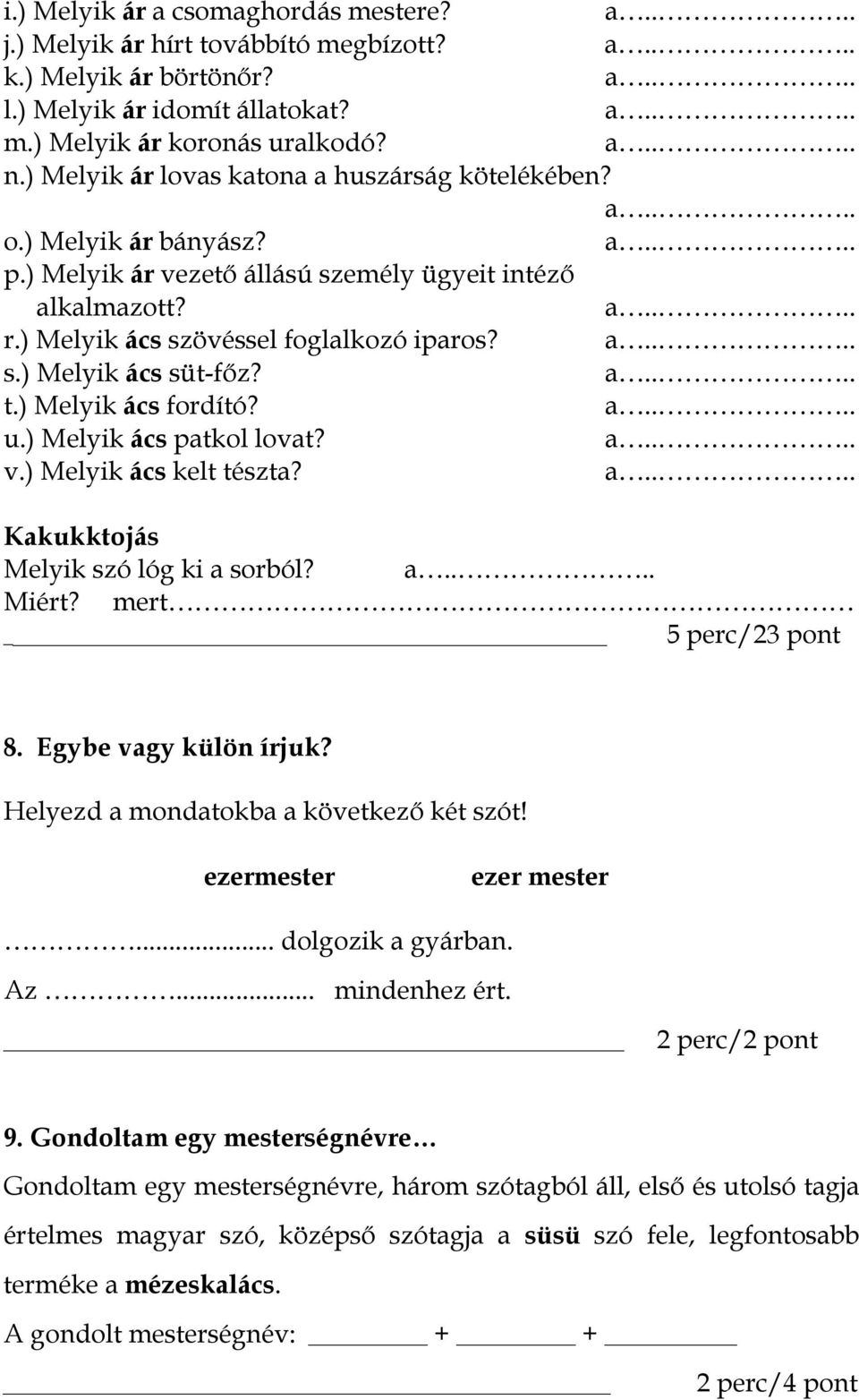 t.) Melyik ács fordító? u.) Melyik ács patkol lovat? v.) Melyik ács kelt tészta? Kakukktojás Melyik szó lóg ki a sorból? Miért? mert 5 perc/23 pont 8. Egybe vagy külön írjuk?